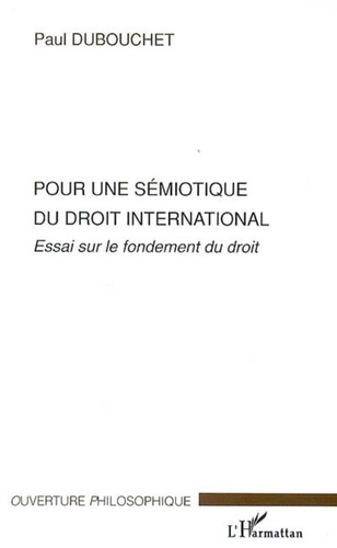 Paul Dubouchet - Pour une sémiotique du droit international - Essai sur le fondement du droit.