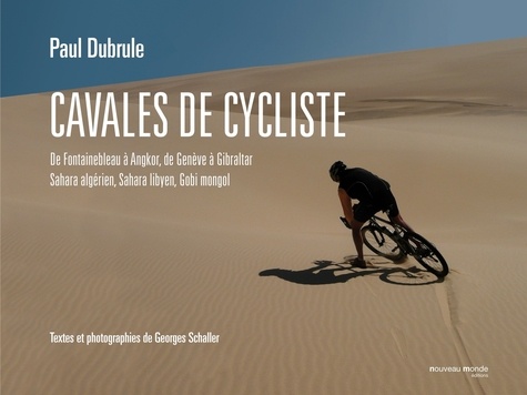 Paul Dubrule - Cavales de cycliste - De Fontainebleau à Angkor, de Genève à Gibraltar, Sahara algérien, Sahara libyen, Gobi mongol.