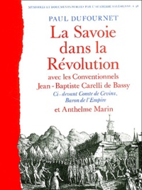 Paul Dufournet - La Savoie dans la Révolution - Avec les Conventionnels Jean-Baptiste Carelli de Bassy, Ci-devant Comte de Cevins, Baron de l'Empire et Anthelme Marin.