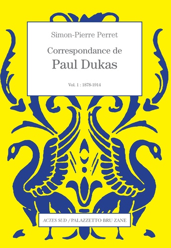 Paul Dukas et Simon-Pierre Perret - Correspondance de Paul Dukas - Volume 1, 1878-1914.