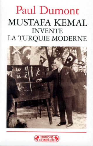 Paul Dumont - Mustafa Kemal invente la Turquie moderne.