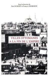 Paul Dumont et François Georgeon - Villes ottomanes à la fin de l'Empire.