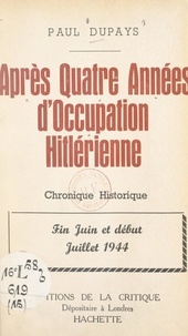 Paul Dupays - Après quatre années d'Occupation hitlérienne - Fin juin et début juillet 1944.