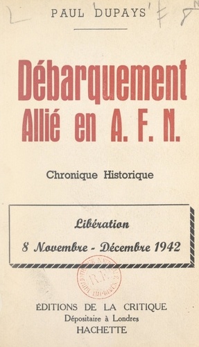 Débarquement allié en A.F.N.. Chronique historique. Libération, 8 novembre-décembre 1942