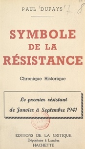 Paul Dupays - Symbole de la Résistance, chronique historique : le premier Résistant de janvier à septembre 1941.