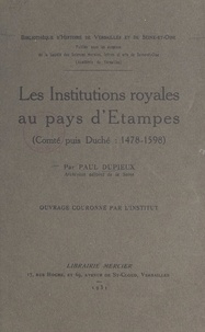 Paul Dupieux - Les institutions royales au pays d'Étampes (comté puis duché, 1478-1598).