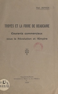Paul Dupieux - Troyes et la Foire de Beaucaire - Courants commerciaux sous la Révolution et l'Empire.