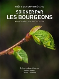 Paul Dupont et Jocelyne Louyot - Soigner par les bourgeons - Précis de gemmothérapie - Fondements scientifiques.