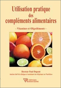 Paul Dupont - Utilisation pratique des compléments alimentaires - Vitamines et oligoéléments.