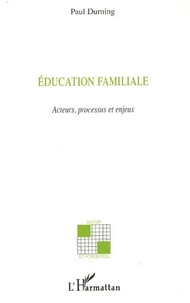 Paul Durning - Education familiale - Acteurs, processus et enjeux.