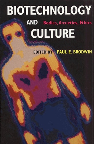 Paul-E Brodwin - Biotechnology And Culture. Bodies, Anxieties, Ethics.