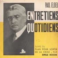 Paul Elbel et Emile Roche - Entretiens quotidiens - Suivis du Plan pour sortir de la crise, par Émile Roche.