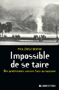 Paul-Emile Dentan - Impossible De Se Taire. Des Protestants Suisses Face Au Nazisme.