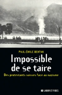 Impossible De Se Taire. Des Protestants Suisses Face Au Nazisme