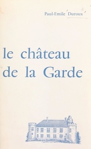 Paul-Emile Duroux - Histoire du château de La Garde.