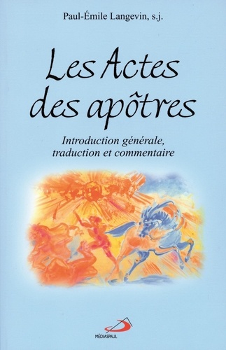Paul-Emile Langevin - Les Actes des apôtres - Introduction générale, traduction et commentaire.