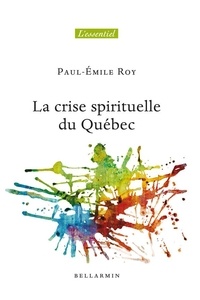 Paul-Emile Roy - La crise spirituelle du Québec.