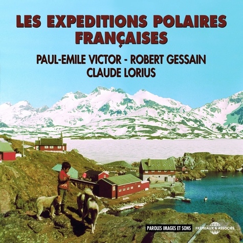Paul-Emile Victor et Robert Gessain - Les expéditions polaires françaises.