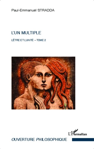 Paul-Emmanuel Stradda - L'être et l'unité - Tome 2, L'un multiple, Essai d'ontologie hénologique.