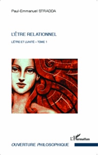 Paul-Emmanuel Stradda - L'être et l'unité - Tome 1, L'être relationnel, essai d'ontologie hénologique.