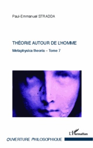 Paul-Emmanuel Stradda - Théorie autour de l'homme - Metaphysica theoria - Tome 7.