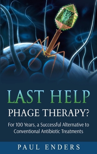 Last Help:  Phage Therapy?. For 100 Years, a Successful Alternative to Conventional Antibiotic Treatments