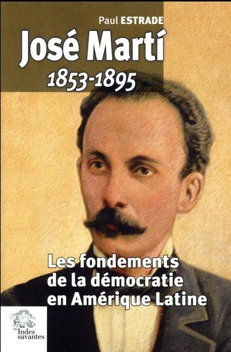 Paul Estrade - José Marti (1853-1895) - Les fondements de la démocratie en Amérique Latine.