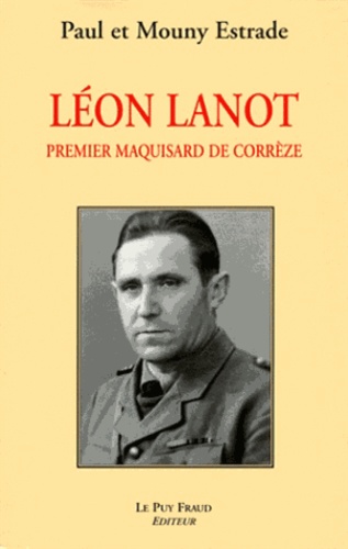 Paul Estrade et Mouny Estrade - Léon Lanot - Premier maquisard de Corrèze.
