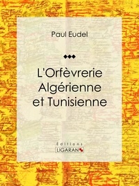Paul Eudel et  Ligaran - L'Orfèvrerie algérienne et tunisienne - Essai d'art.