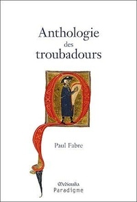 Paul Fabre - Anthologie des troubadours - Edition bilingue français-occitan.