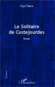 Paul Fabre - Le solitaire de Costejourdes - Roman.