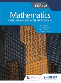 Paul Fannon et Stephen Ward - Mathematics for the IB Diploma: Applications and interpretation HL - Applications and interpretation HL.