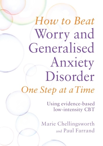 How to Beat Worry and Generalised Anxiety Disorder One Step at a Time. Using evidence-based low-intensity CBT