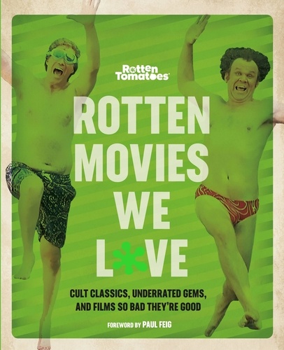 Rotten Tomatoes: Rotten Movies We Love. Cult Classics, Underrated Gems, and Films So Bad They're Good