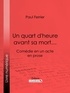 Paul Ferrier et  Ligaran - Un quart d'heure avant sa mort… - Comédie en un acte, en prose.