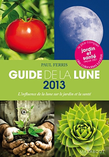 Guide de la Lune. La Lune et ses influences. Jardinage, santé, minceur... Jour après jour, choisir les meilleures moments  Edition 2013