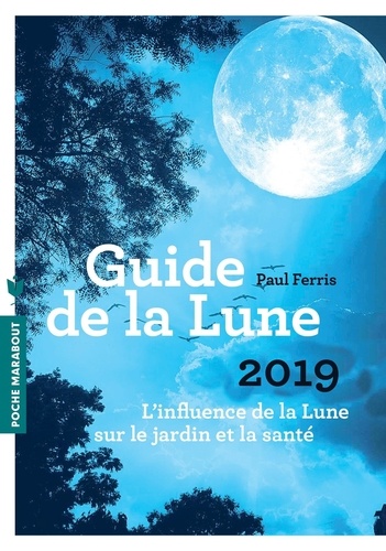 Guide de la Lune. L'influence de la Lune sur le jardin et la santé  Edition 2019