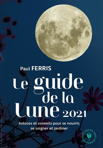 Paul Ferris - Guide de la Lune - L'influence de la Lune sur le jardin et la santé. Jour après jour, choisir les meilleurs moments.