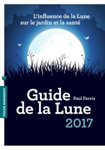 Paul Ferris - Le guide de la lune - L'influence de la Lune sur le jardin de la santé.