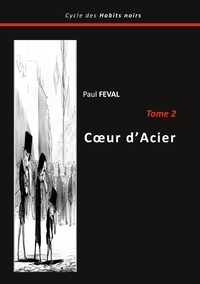 Paul Féval - Le cycle des habits noirs  : Coeur d'Acier - Tome 2.