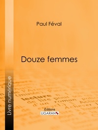 Paul Féval et  Ligaran - Douze femmes.