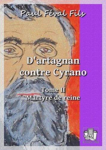 D'Artagnan contre Cyrano. Tome II : Martyre de reine