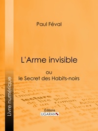 Paul Féval - L'Arme invisible - ou le Secret des Habits-noirs.