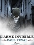 Paul Féval - L'Arme Invisible.