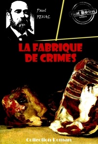 Paul Féval - La fabrique de crimes [édition intégrale revue et mise à jour].