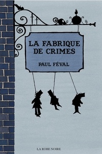 Paul Féval - La fabrique de crimes.