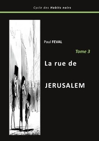 Paul Féval - Le cycle des habits noirs  : La rue de Jérusalem - Tome 3.