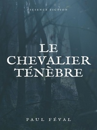Paul Féval - Le Chevalier Ténèbre.