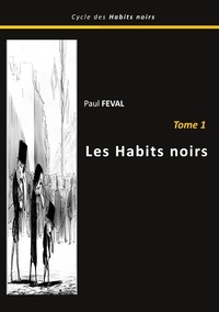 Paul Féval - Le cycle des habits noirs Tome 1 : Les habits noirs.