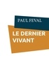 Paul Féval - LE DERNIER VIVANT.